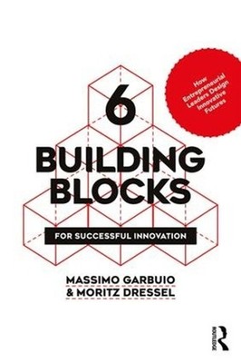 6 Building Blocks for Successful Innovation: How Entrepreneurial Leaders Design