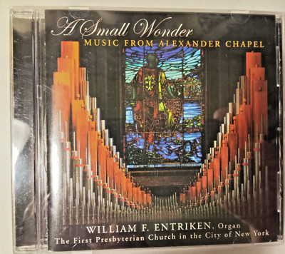 William F. Entriken-A Small Wonder-Alexander Chapel 1st Presbyterian NY ORGAN CD