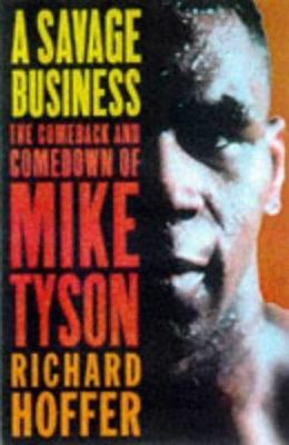 A Savage Business: The Comeback and Comedown of Mike Tyson by Richard Hoffer