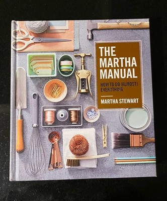 Martha Manual : How to Do (Almost) Everything by Martha Stewart
