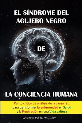 El síndrome del agujero negro de la conciencia humana Luciano A. Pulido Buch