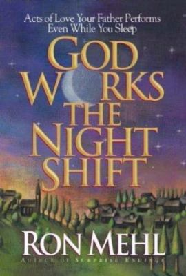 God Works the Night Shift: Acts of Love Your Father Performs Even While You...