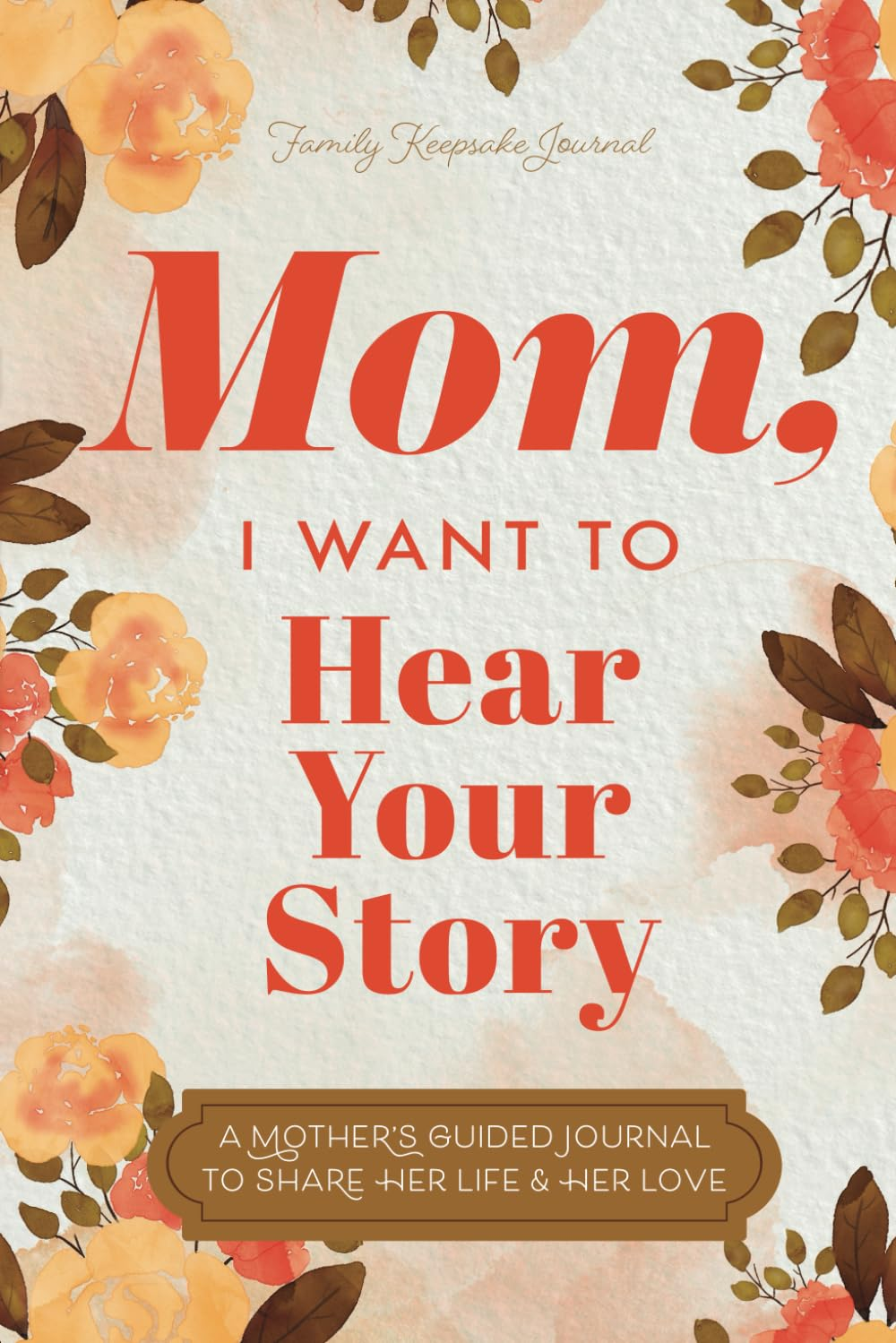 Mom I Want to Hear Your Story A Guided Journal for Mothers to Share Their Life