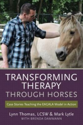Transforming Therapy Through Horses: Case Stories Teaching The Eagala Model...