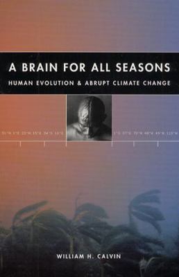 A Brain for All Seasons: Human Evolution and  Abrupt Climate Change by  Calvin