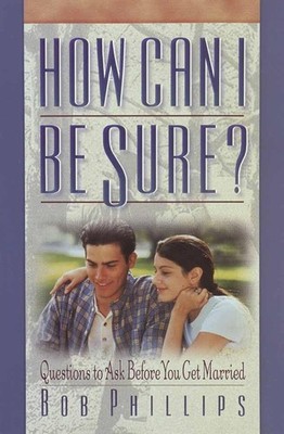 How Can I Be Sure?: Questions to Ask Before You Get Married - Phillips, Bob ...