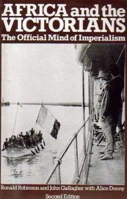 AFRICA AND THE VICTORIANS: THE OFFICIAL MIND OF By Ronald Robinson & John