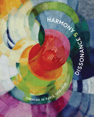 Harmony and Dissonance: Orphism in Paris, 1910 1930