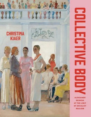 Collective Body | Aleksandr Deineka at the Limit of Socialist Realism | Kiaer