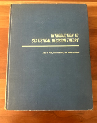 Introduction to Statistical Decision Theory by John W. Pratt, Robert Schlaifer..