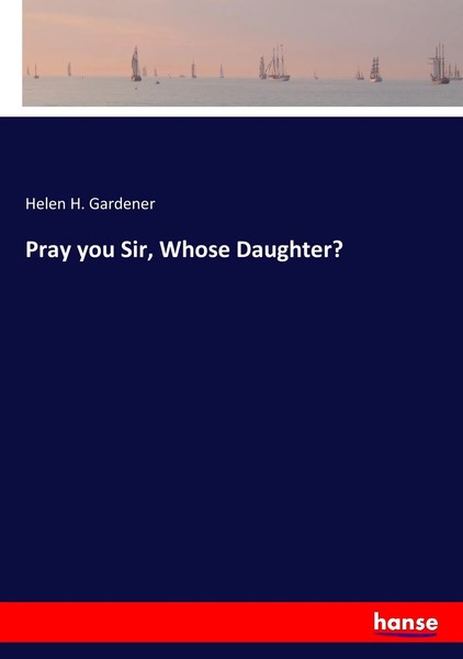 Helen H. Gardener | Pray You Sir, Whose Daughter? | Taschenbuch | Englisch-image