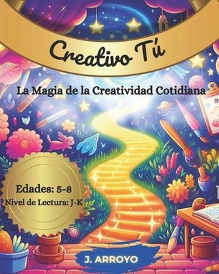 Creativo T: La Magia de la Creatividad Cotidiana by J. Arroyo Paperback Book