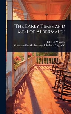 ''The Early Times and men of Albermale.'' by John H. 1806-1882 Wheeler Hardcover B