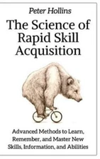 The Science Of Rapid Skill Acquisition: Advanced Methods To Learn, Remember...