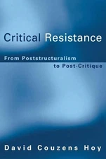Critical Resistance: From Poststructuralism to Post-Critique by David Couzens Ho