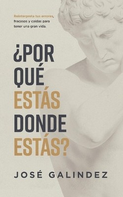 Por qu ests donde ests?: Reinterpreta tus errores, fracasos y ca?das para tener
