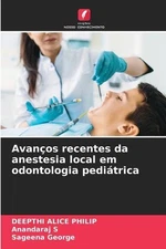Avanos recentes da anestesia local em odontologia peditrica by Deepthi Alice Phi