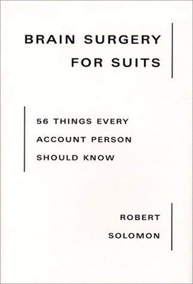 Brain Surgery for Suits : 56 Things Every Account Person Should K