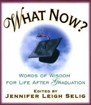 What Now  Words of Wisdom for Life After Graduation - Hardcover - VERY GOOD