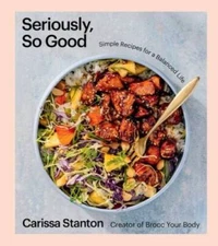 Seriously, So Good: Simple Recipes for a Balanced Life (A Cookbook) - GOOD