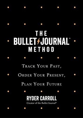 The Bullet Journal Method: Track Your Past, Order Y by Carroll, Ryder 0008261377