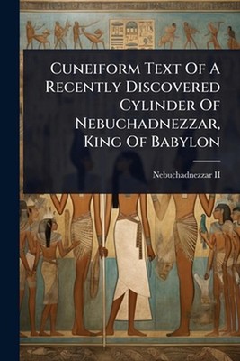 Cuneiform Text Of A Recently Discovered Cylinder Of Nebuchadnezzar, King Of Baby