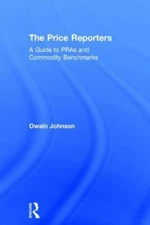 Price Reporters : A Guide to Pras and Commodity Benchmarks, Hardcover by John...