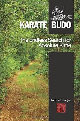 THE ENDLESS SEARCH FOR ABSOLUTE KIME: KARATE BUDO By Gilles Lavigne *BRAND NEW*