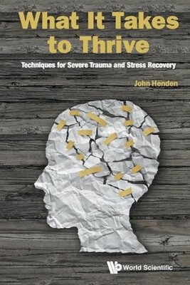 WHAT IT TAKES TO THRIVE: TECHNIQUES FOR SEVERE TRAUMA AND STRESS RECOVERY: A Gui