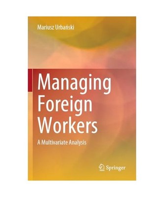 Managing Foreign Workers: A Multivariate Analysis, Urbański, Mariusz