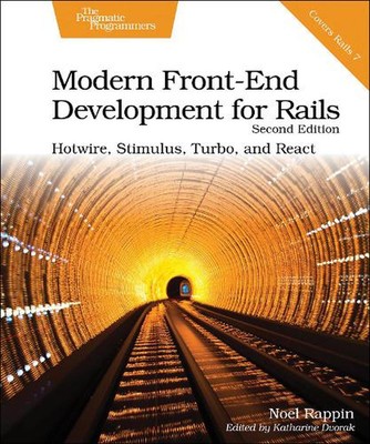 Modern Front-End Development for Rails, Second Edition: Hotwire, Stimulus, Turbo