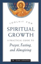 Toolkit for Spiritual Growth: A Practical Guide to Prayer, Fasting, and Almsgivi