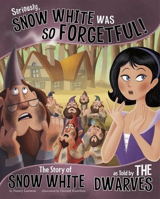 Seriously, Snow White Was SO Forgetful!: The Story of Snow White as Told by ...