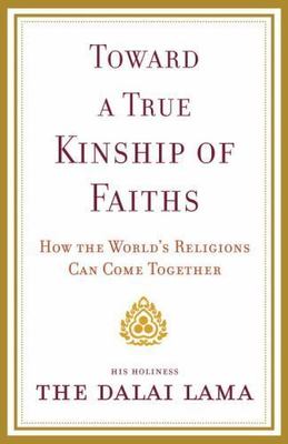 Toward a True Kinship of Faiths: How the World's Religions Can Come Together by