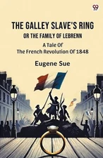 The Galley Slave's RingOr The Family Of Lebrenn A Tale Of The French Revolution 