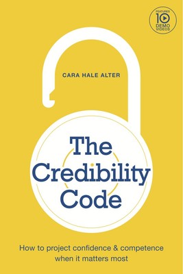 The Credibility Code: How to Project Confidence and Competence When It Matte...
