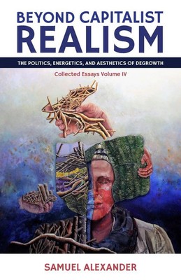 Beyond Capitalist Realism The Politics, Energetics, and Aesthetics of Degrowth