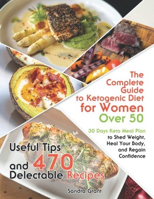 The Complete Guide to Ketogenic Diet for Women Over 50: Useful Tips and 470 ...