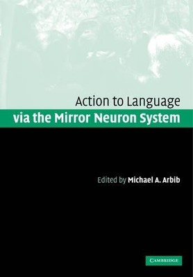 Action to Language via the Mirror Neuron System - 9780521182683