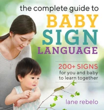 The Complete Guide to Baby Sign Language: 200 Signs for You and Baby to  - GOOD