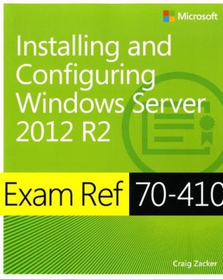 Exam Ref 70-410: Installing and Configuring Windows Server 2012 R2 by Craig Zack