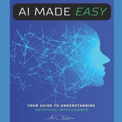AI MADE EASY Your Guide To understanding Artificial Intelligence