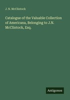 J. N. Mcclintock | Catalogue Of The Valuable Collection Of Americana,...