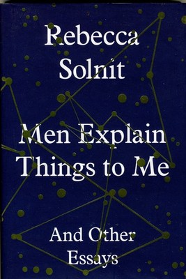 Men Explain Things to Me  & Other Essays, Rebecca Solnit, 2014 HC w DJ, LIKE NEW