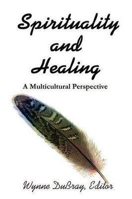 Spirituality and Healing: A Multicultural Perspective by Wynne Dubray (English)