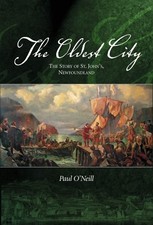 THE OLDEST CITY: THE STORY OF ST. JOHN'S NEWFOUNDLAND By Paul O'neill EXCELLENT
