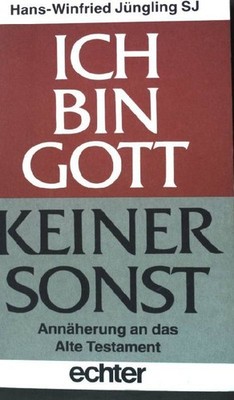 Ich bin Gott - keiner sonst : Annäherung an d. Alte Testament. Jüngling, Hans-Wi