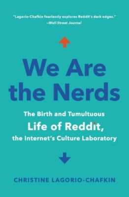 We Are the Nerds: The Birth and Tumultuous Life of Reddit, the Internet's Cultu