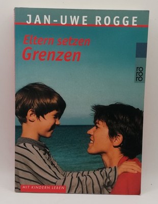 Eltern setzen Grenzen - mit Kindern leben - von Jan-Uwe Rogge