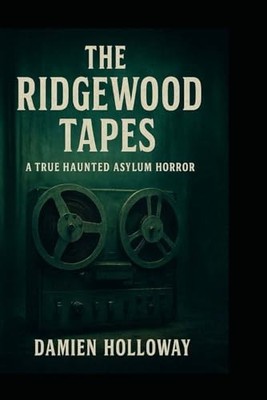 The Ridgewood Tapes: A True Haunted Asylum Horror By Damien Holloway - New Co...
